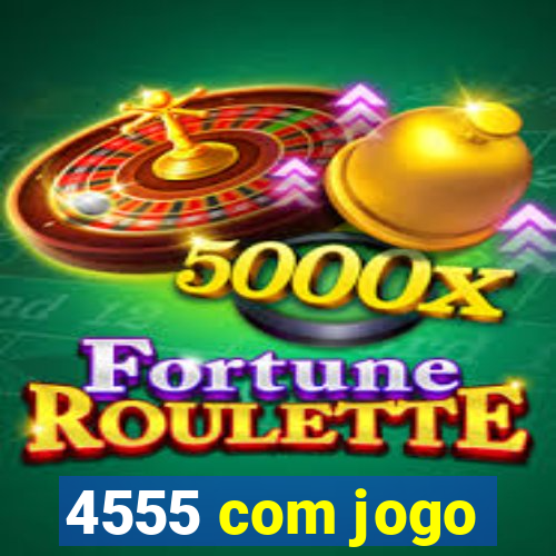 4555 com jogo